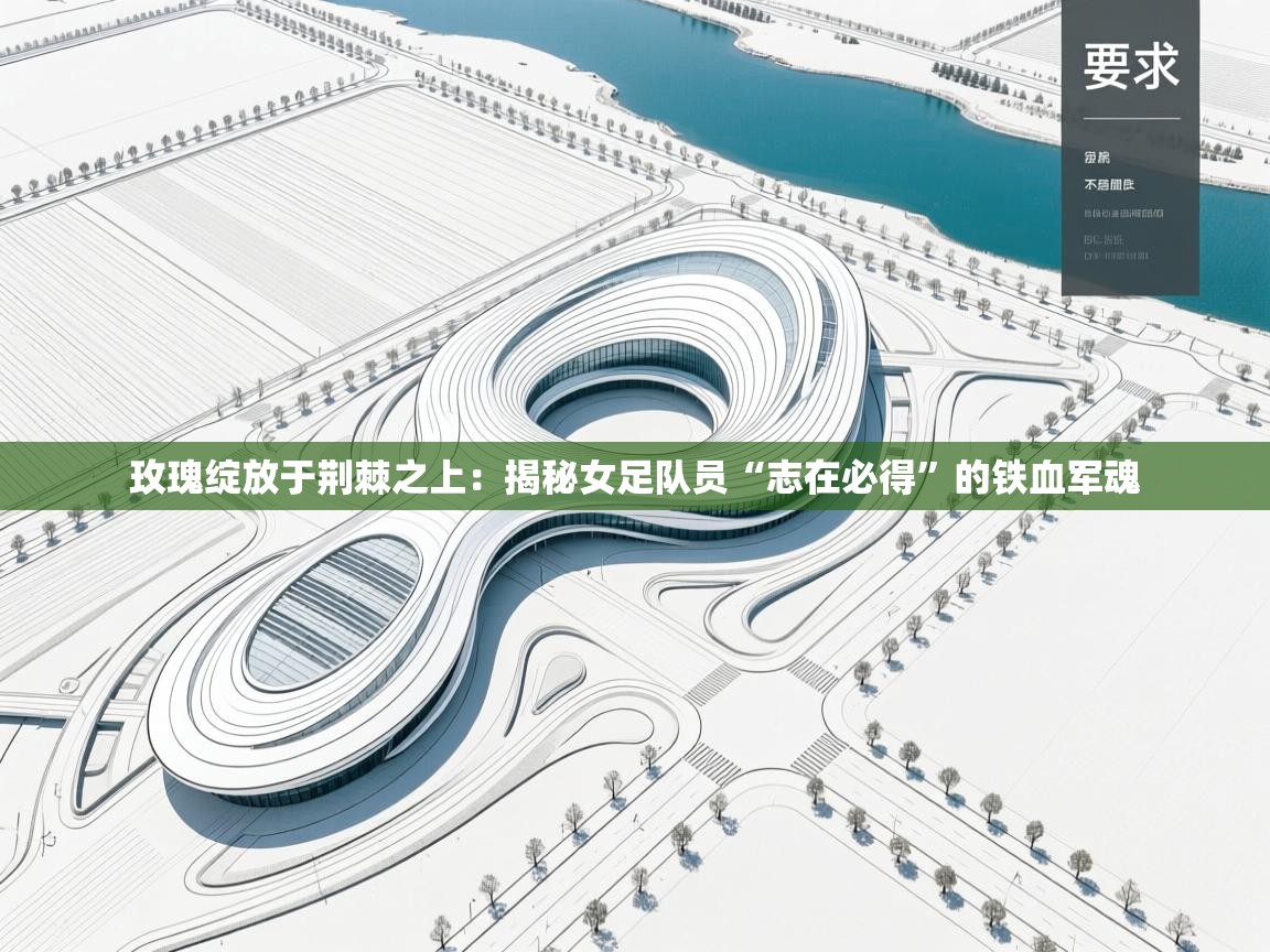 玫瑰绽放于荆棘之上：揭秘女足队员“志在必得”的铁血军魂  第1张